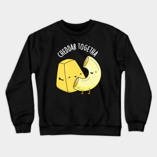 Cheddar Together Funny Food Puns Crewneck Sweatshirt